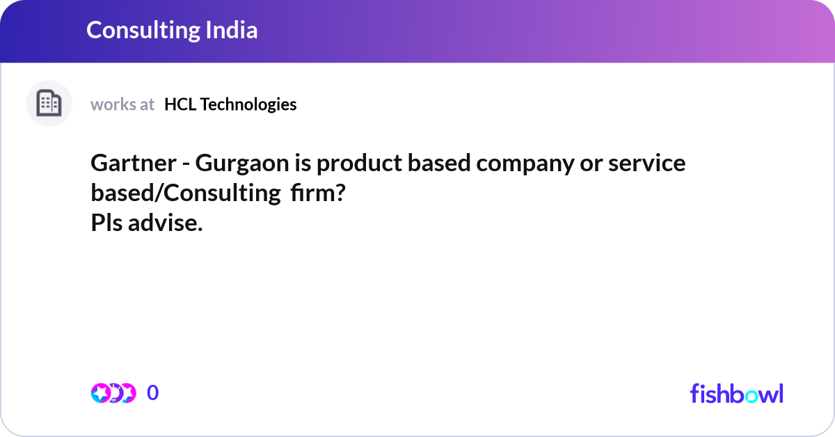 Gartner Gurgaon is product based company or serv... Fishbowl