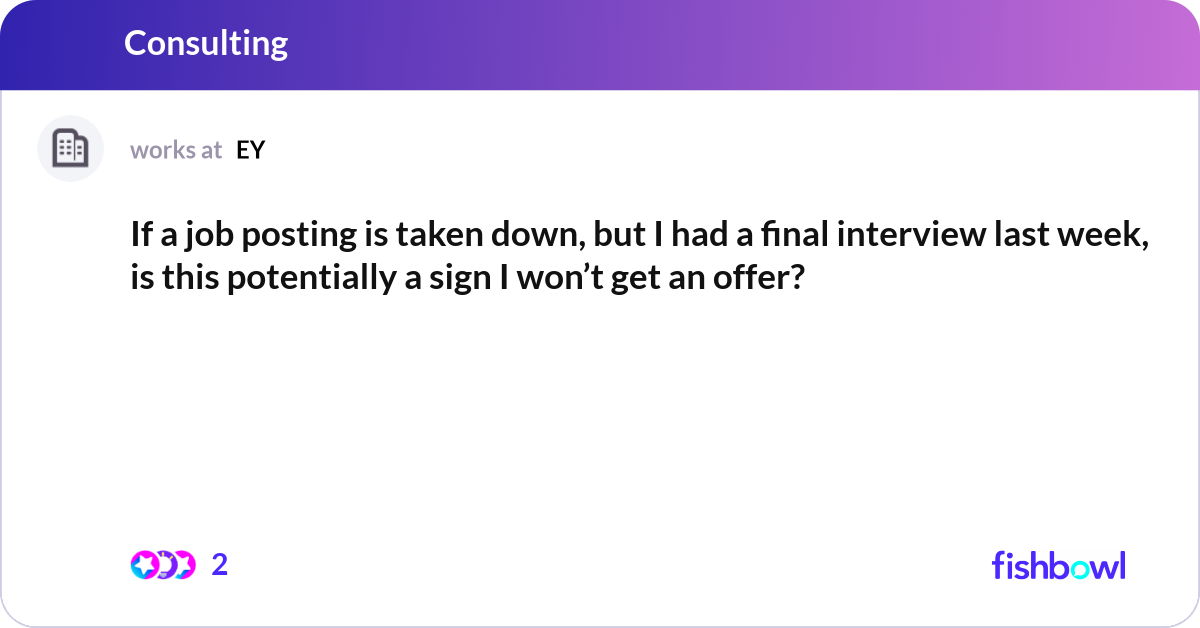 If a job posting is taken down, but I had a final  | Fishbowl