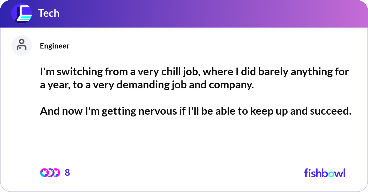 I'm switching from a very chill job, where I did b... Fishbowl