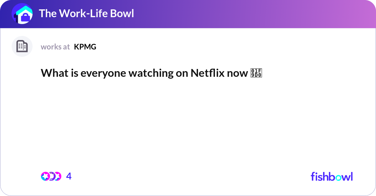What is everyone watching on netflix now fishbowl